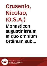Monasticon augustinianum in quo omnium Ordinum sub regula S. Augustini  ... : tribus partibus explicantur / autore F. Nicolao Crusenio Augustiniano... | Biblioteca Virtual Miguel de Cervantes