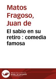 El sabio en su retiro : comedia famosa / de Don Juan de Matos Fragoso | Biblioteca Virtual Miguel de Cervantes