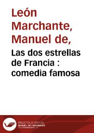 Las dos estrellas de Francia : comedia famosa / del maestro Don Manuel de Leon, y del Licenciado Don Diego Calleja | Biblioteca Virtual Miguel de Cervantes
