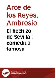 El hechizo de Sevilla : comediua famosa /  de don Ambrosio de Arce | Biblioteca Virtual Miguel de Cervantes