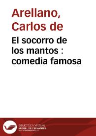 El socorro de los mantos : comedia famosa /  de Don Carlos Arellano  | Biblioteca Virtual Miguel de Cervantes