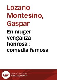 En muger venganza honrosa : comedia famosa / de Don Gaspar Montesino | Biblioteca Virtual Miguel de Cervantes
