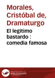 El legitimo bastardo : comedia famosa / de ... Christoval de Morales | Biblioteca Virtual Miguel de Cervantes