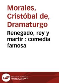 Renegado, rey y martir : comedia famosa /  de Christoval de Morales | Biblioteca Virtual Miguel de Cervantes