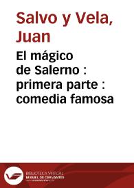 El mágico de Salerno : primera parte : comedia famosa / de Juan Salvo y Vela | Biblioteca Virtual Miguel de Cervantes