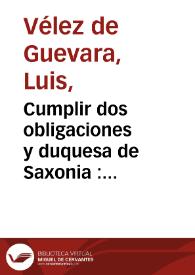 Cumplir dos obligaciones y duquesa de Saxonia : comedia famosa /  de Don Luis Velez de Guevara | Biblioteca Virtual Miguel de Cervantes