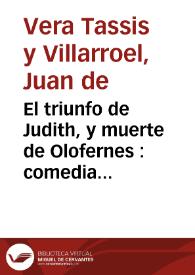 El triunfo de Judith, y muerte de Olofernes : comedia famosa /  de D. Juan de Vera Tassis y Villarroel | Biblioteca Virtual Miguel de Cervantes