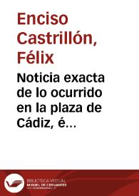 Noticia exacta de lo ocurrido en la plaza de Cádiz, é Isla de Leon desde que el exército enemigo ocupó la ciudad de Sevilla / por D. F. E. Castrillón | Biblioteca Virtual Miguel de Cervantes