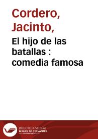 El hijo de las batallas : comedia famosa / del alferez Jacinto Cordero | Biblioteca Virtual Miguel de Cervantes