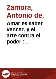 Amar es saber vencer, y el arte contra el poder : comedia nueva / de Don Antonio de Zamora | Biblioteca Virtual Miguel de Cervantes