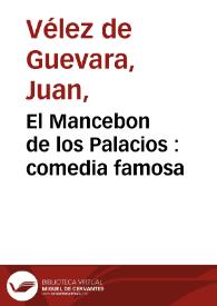 El Mancebon de los Palacios : comedia famosa / de Don Juan Velez | Biblioteca Virtual Miguel de Cervantes