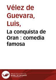La conquista de Oran : comedia famosa / de Luis Velez de Guebara | Biblioteca Virtual Miguel de Cervantes