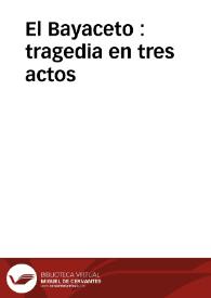 El Bayaceto : tragedia en tres actos | Biblioteca Virtual Miguel de Cervantes
