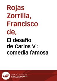 El desafio de Carlos V : comedia famosa / de Don Francisco de Roxas  | Biblioteca Virtual Miguel de Cervantes