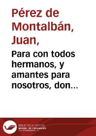 Para con todos hermanos, y amantes para nosotros, don Florisel de Niquea : comedia famosa / del doctor Juan Perez de Montalvan . | Biblioteca Virtual Miguel de Cervantes
