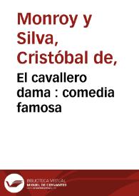 El cavallero dama : comedia famosa / de D. Christoval de Monroy y Silva | Biblioteca Virtual Miguel de Cervantes