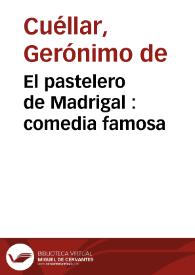 El pastelero de Madrigal : comedia famosa / de un Ingenio | Biblioteca Virtual Miguel de Cervantes
