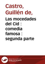 Las mocedades del Cid : comedia famosa : segunda parte / de don Guillem de Castro | Biblioteca Virtual Miguel de Cervantes