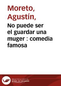 No puede ser el guardar una muger : comedia famosa / de Don Agustin Moreto | Biblioteca Virtual Miguel de Cervantes