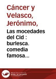 Las mocedades del Cid : burlesca. comedia famosa... / De Don Geronymo Cancer.. | Biblioteca Virtual Miguel de Cervantes