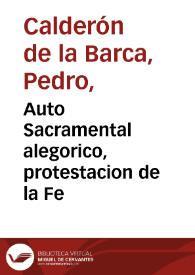 Auto Sacramental alegorico, protestacion de la Fe / de Don Pedro Calderon de la Barca | Biblioteca Virtual Miguel de Cervantes