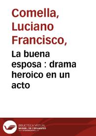 La buena esposa : drama heroico en un acto / por don Luciano Francisco Comella | Biblioteca Virtual Miguel de Cervantes