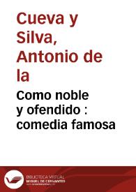 Como noble y ofendido : comedia famosa / de don Antonio de la Cueva | Biblioteca Virtual Miguel de Cervantes