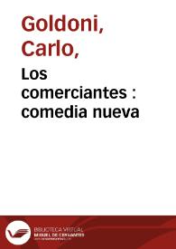 Los comerciantes : comedia nueva / escrita en prosa por el Dr. Carlos Goldoni y traducida al español en tres actos | Biblioteca Virtual Miguel de Cervantes