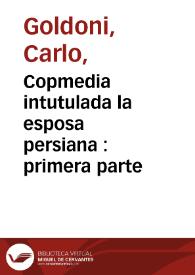 Copmedia intutulada la esposa persiana : primera parte / compuesta por el Dr. Carlos Goldoni y traducida del italiano al español | Biblioteca Virtual Miguel de Cervantes