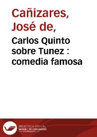 Carlos Quinto sobre Tunez : comedia famosa / de Don Joseph de Cañizares | Biblioteca Virtual Miguel de Cervantes