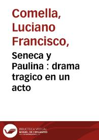 Seneca y Paulina : drama tragico en un acto / por Don Luciano Francisco Comella | Biblioteca Virtual Miguel de Cervantes