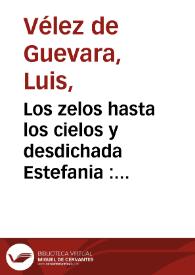 Los zelos hasta los cielos y desdichada Estefania : comedia famosa /  de Luis Velez de Guevara | Biblioteca Virtual Miguel de Cervantes