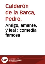 Amigo, amante, y leal : comedia famosa / de D. Pedro Calderon de la Barca | Biblioteca Virtual Miguel de Cervantes
