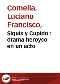 Siquis y Cupido : drama heroyco en un acto / por Don Luciano Francisco Comella | Biblioteca Virtual Miguel de Cervantes
