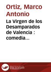 La Virgen de los Desamparados de Valencia : comedia famosa / de Marco Antonio Ortiz | Biblioteca Virtual Miguel de Cervantes