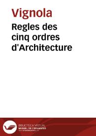 Regles des cinq ordres d'Architecture / de M. Jacques Barozzio de Vignole ; traduction nouvelle & augmentation de ses oeuvres | Biblioteca Virtual Miguel de Cervantes