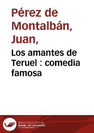 Los amantes de Teruel : comedia famosa / de Don Juan Perez de Montalvan | Biblioteca Virtual Miguel de Cervantes