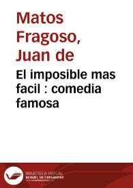 El imposible mas facil : comedia famosa / de Don Juan de Matos Fragoso | Biblioteca Virtual Miguel de Cervantes