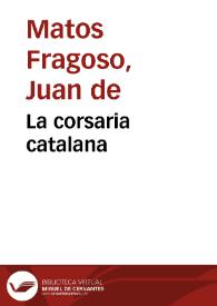 La corsaria catalana / de don Juan de Matos Fragoso ... | Biblioteca Virtual Miguel de Cervantes