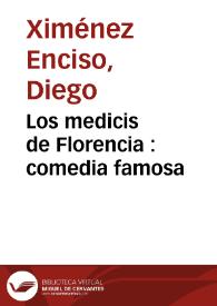 Los medicis de Florencia : comedia famosa / de Don Diego Ximenez de Enciso ... | Biblioteca Virtual Miguel de Cervantes
