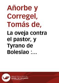 La oveja contra el pastor, y Tyrano de Boleslao : comedia famosa / de D. Thomas de Añorbe y Corregel | Biblioteca Virtual Miguel de Cervantes