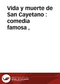 Vida y muerte de San Cayetano : comedia famosa / de seis ingenios de esta Corte | Biblioteca Virtual Miguel de Cervantes