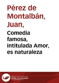 Comedia famosa, intitulada Amor, es naturaleza / del doctor D. Juan Perez de Montalvan | Biblioteca Virtual Miguel de Cervantes