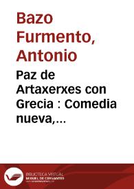 Paz de Artaxerxes con Grecia : Comedia nueva, intitulada / Su autor Don Antonio Bazo | Biblioteca Virtual Miguel de Cervantes