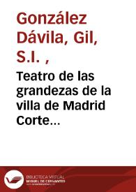 Teatro de las grandezas de la villa de  Madrid Corte de  los Reyes Católicos de España ... /  por el maestro Gil Gonzalez Davila...                                                        | Biblioteca Virtual Miguel de Cervantes