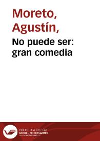 No puede ser: gran comedia / Agustín Moreto y Cavana; edición a cargo de María Luisa Lobato y María Ortega | Biblioteca Virtual Miguel de Cervantes