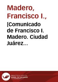 [Comunicado de Francisco I. Madero. Ciudad Juárez (Chihuahua), 26 de abril de 1911] | Biblioteca Virtual Miguel de Cervantes