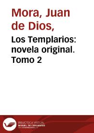 Los Templarios: novela original. Tomo 2 / Juan de Dios de Mora, con un prólogo de Emilio Castelar | Biblioteca Virtual Miguel de Cervantes