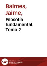 Filosofía fundamental. Tomo 2 / [Jaime Balmes] | Biblioteca Virtual Miguel de Cervantes