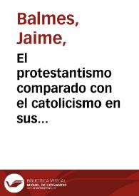El protestantismo comparado con el catolicismo en sus relaciones con la civilizacion europea / por Jaime Balmes ; tomo I | Biblioteca Virtual Miguel de Cervantes